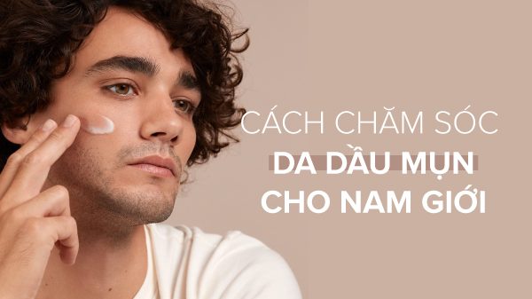 Tại sao nên áp dụng quy trình skincare cho da nam dầu