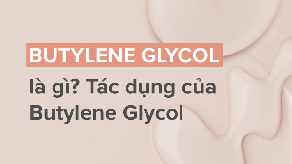 Butylene glycol là gì và vì sao được ưa chuộng trong mỹ phẩm