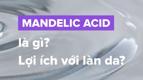 Mandelic acid là gì? Công dụng nổi bật của Mandelic acid trong chăm sóc da