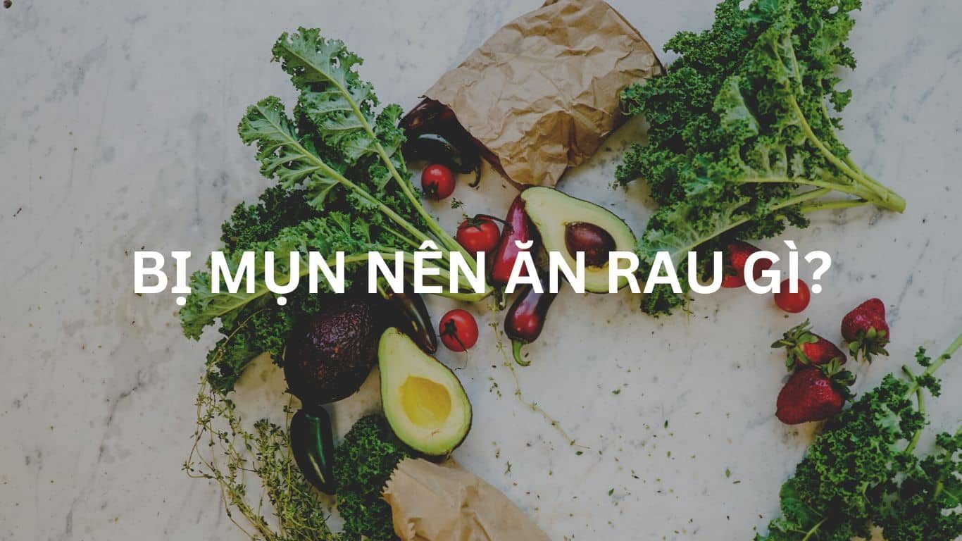 Ăn rau gì trị mụn? Lợi ích của rau xanh đối với làn da bị mụn