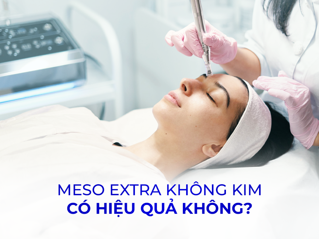 Meso extra không kim có hiệu quả không? Góc nhìn từ chuyên gia