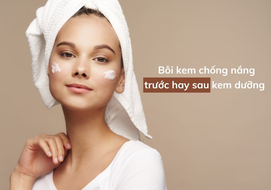 Nên bôi kem chống nắng trước hay sau kem dưỡng hiệu quả