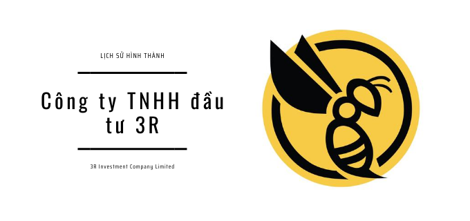 Lịch sử hình thành Công ty TNHH đầu tư 3R (3R Investment Company Limited)
