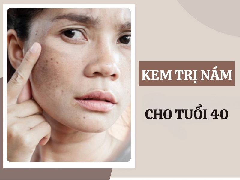 Kem trị nám cho tuổi 40 hồi sinh làn da tươi sáng rạng rỡ