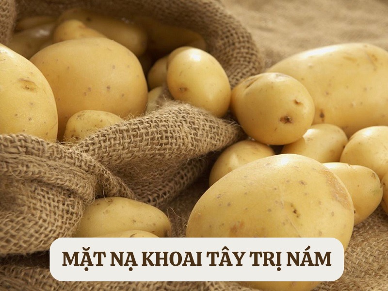 Top 7 Mặt nạ khoai tây trị nám an toàn và tiết kiệm nhất