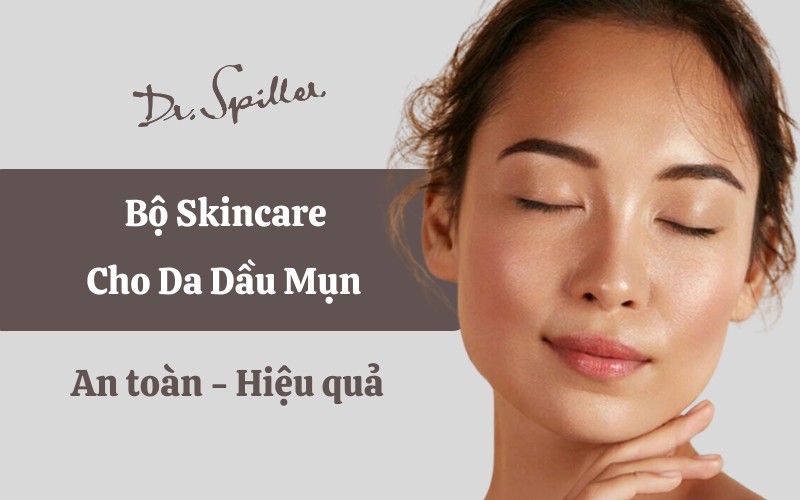 Top 5 bộ skincare cho da dầu mụn được yêu thích nhất hiện nay